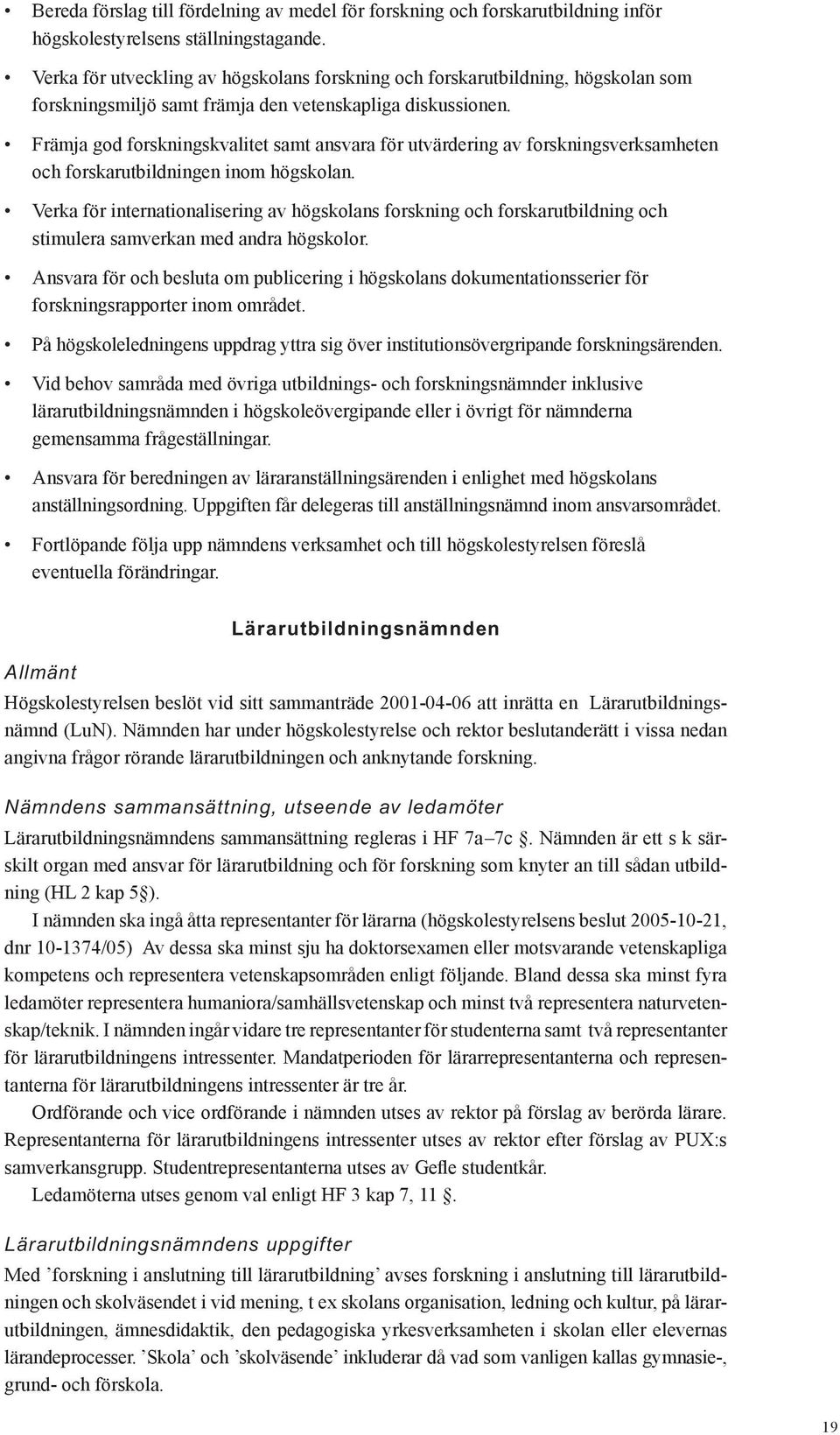 Främja god forskningskvalitet samt ansvara för utvärdering av forskningsverksamheten och forskarutbildningen inom högskolan.