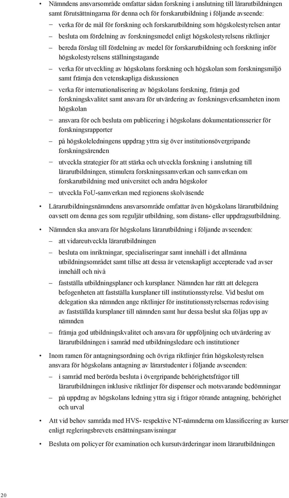 inför högskolestyrelsens ställningstagande verka för utveckling av högskolans forskning och högskolan som forskningsmiljö samt främja den vetenskapliga diskussionen verka för internationalisering av