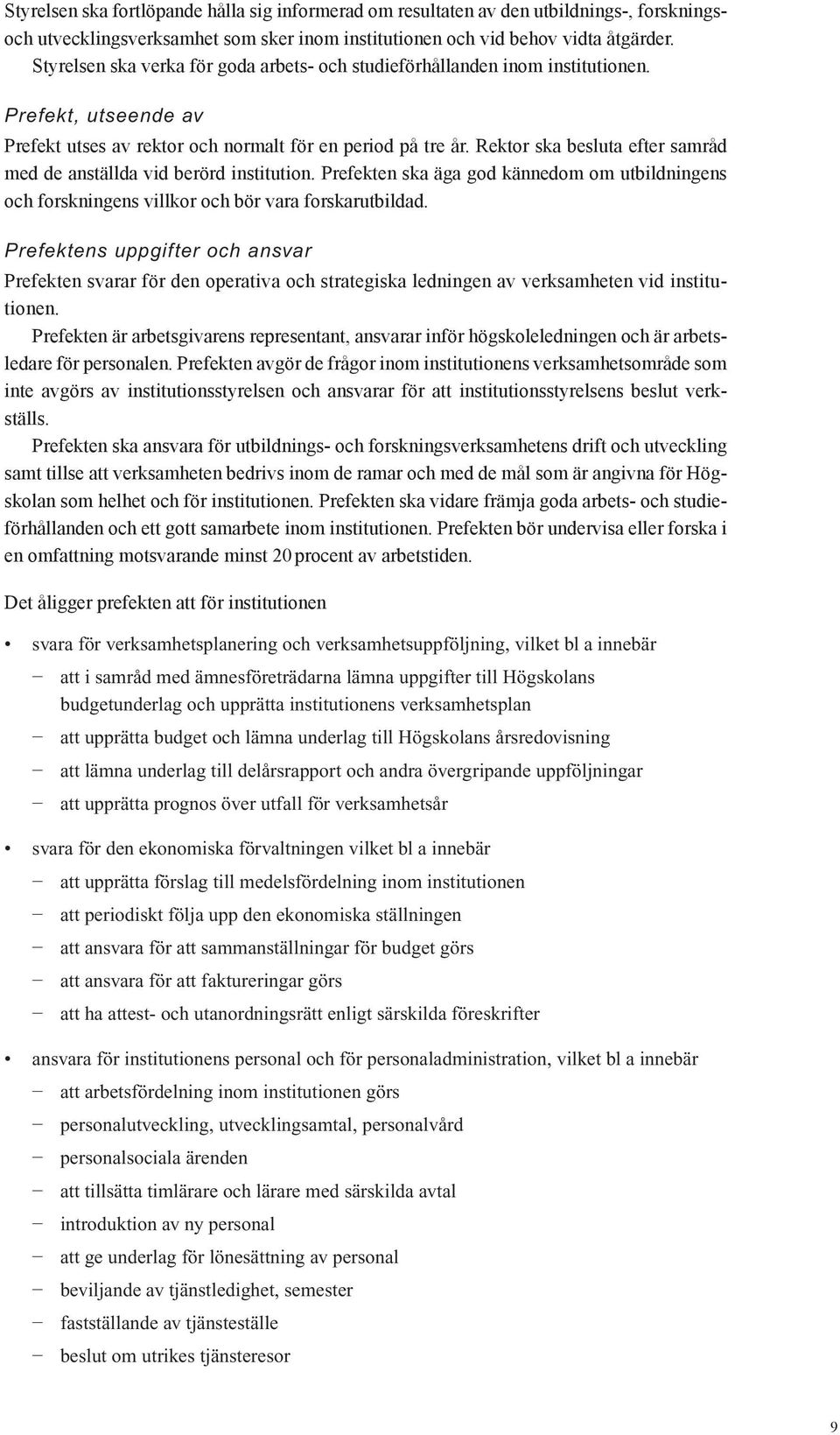 Rektor ska besluta efter sam råd med de anställda vid berörd institution. Prefekten ska äga god kännedom om utbildningens och forskningens villkor och bör vara forskarutbildad.