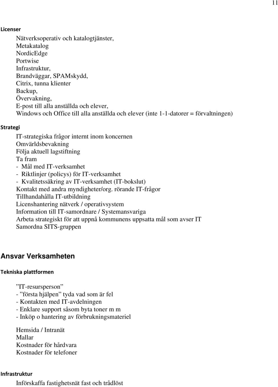 IT-verksamhet - Riktlinjer (policys) för IT-verksamhet - Kvalitetssäkring av IT-verksamhet (IT-bokslut) Kontakt med andra myndigheter/org.