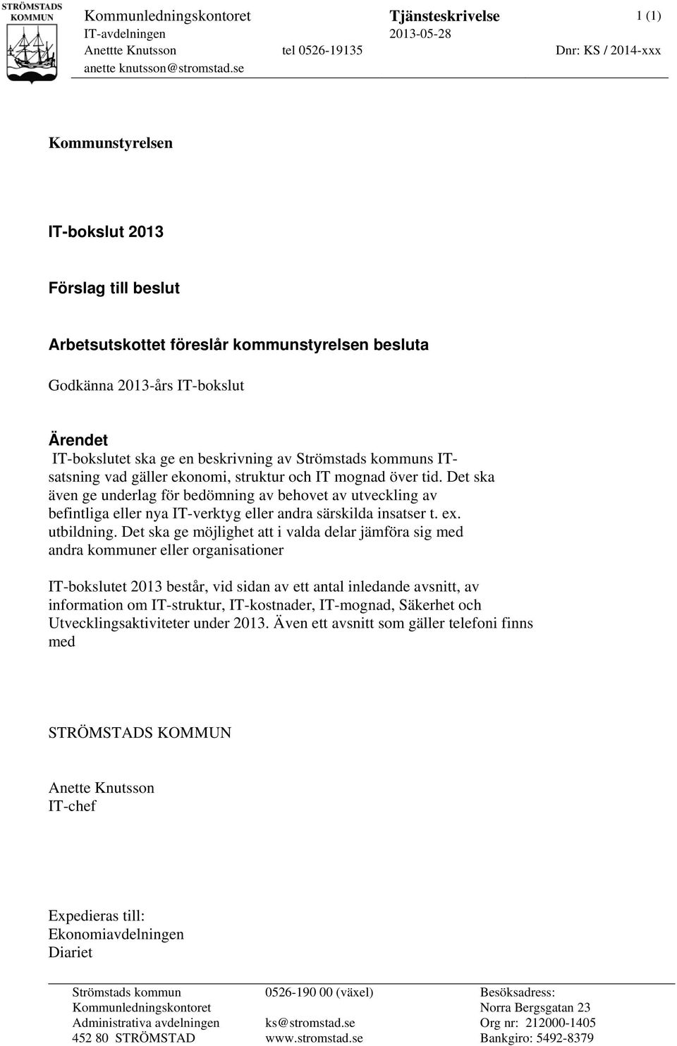 ITsatsning vad gäller ekonomi, struktur och IT mognad över tid. Det ska även ge underlag för bedömning av behovet av utveckling av befintliga eller nya IT-verktyg eller andra särskilda insatser t. ex.