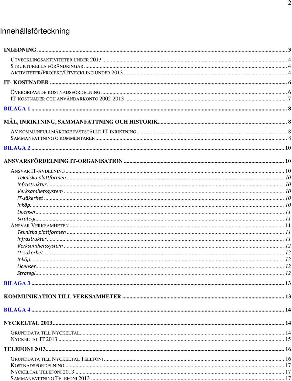 .. 8 SAMMANFATTNING O KOMMENTARER... 8 BILAGA 2... 10 ANSVARSFÖRDELNING IT-ORGANISATION... 10 ANSVAR IT-AVDELNING... 10 Tekniska plattformen... 10 Infrastruktur... 10 Verksamhetssystem.