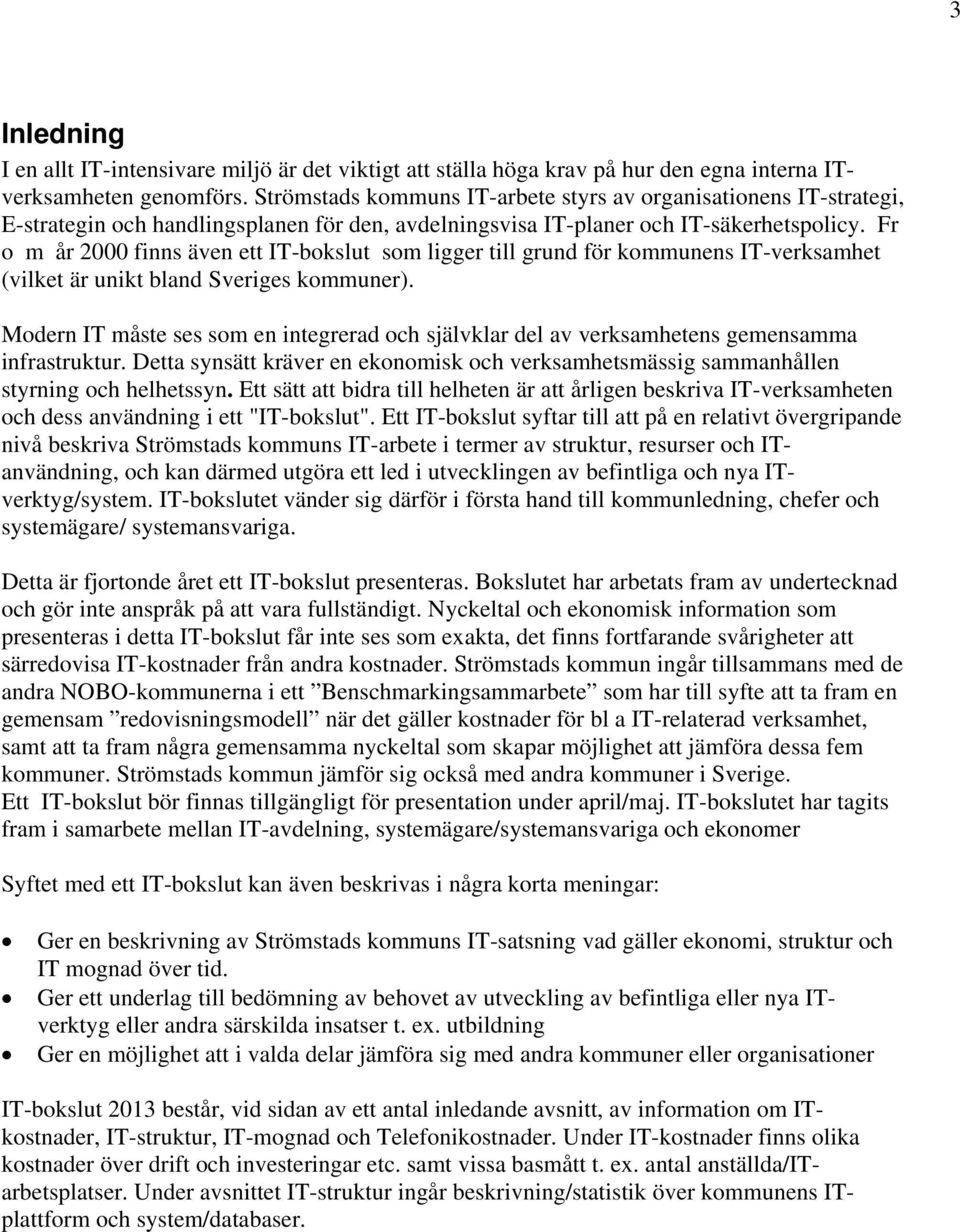 Fr o m år 2000 finns även ett IT-bokslut som ligger till grund för kommunens IT-verksamhet (vilket är unikt bland Sveriges kommuner).