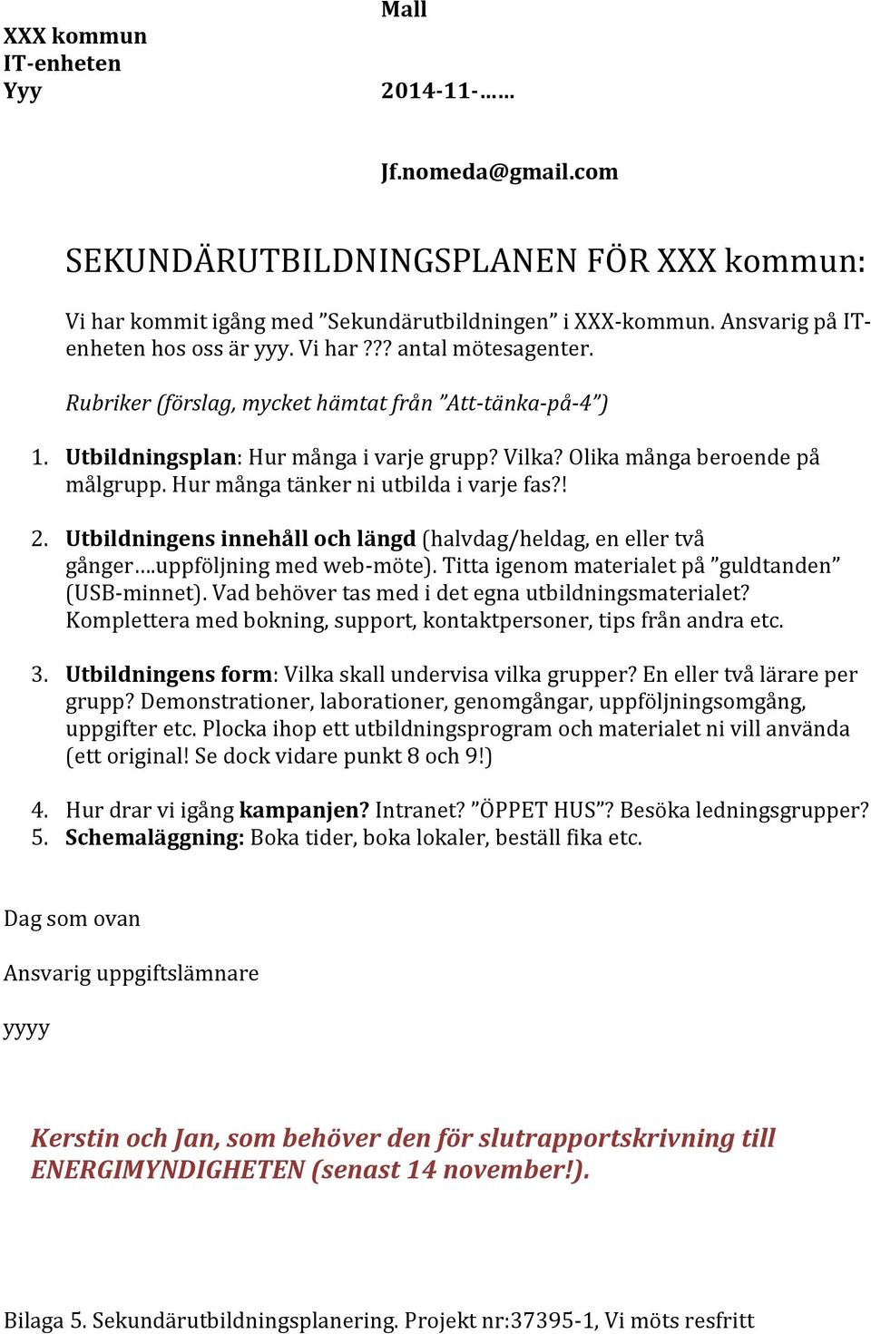 Hur många tänker ni utbilda i varje fas?! 2. Utbildningens innehåll och längd (halvdag/heldag, en eller två gånger.uppföljning med web-möte). Titta igenom materialet på guldtanden (USB-minnet).