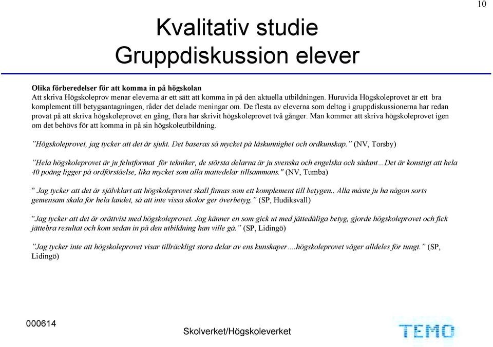 De flesta av eleverna som deltog i gruppdiskussionerna har redan provat på att skriva högskoleprovet en gång, flera har skrivit högskoleprovet två gånger.