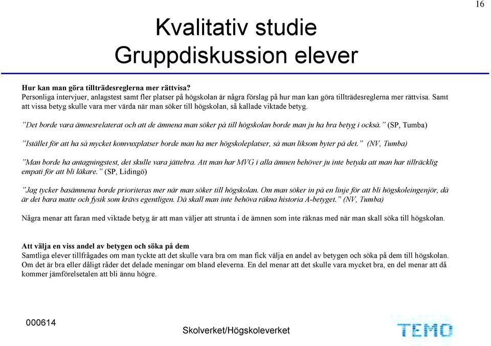 Samt att vissa betyg skulle vara mer värda när man söker till högskolan, så kallade viktade betyg.