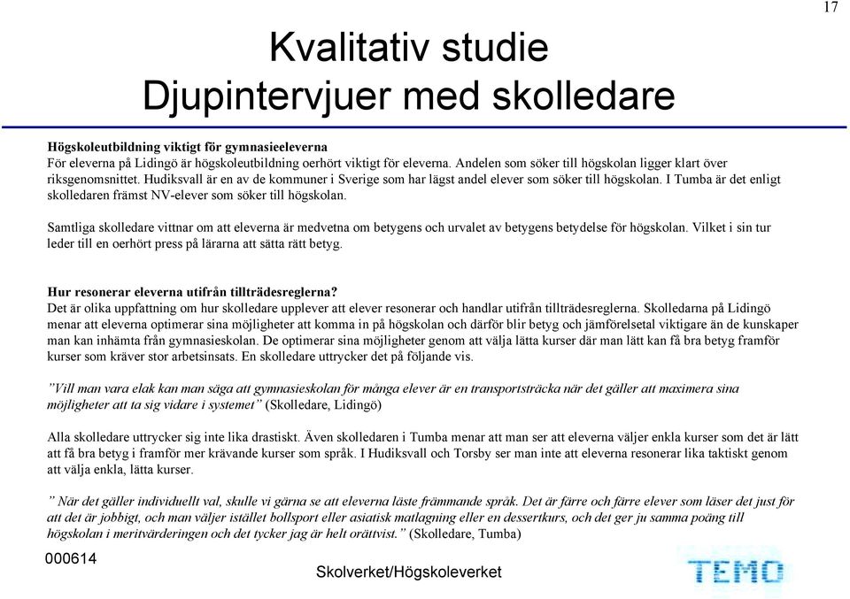 I Tumba är det enligt skolledaren främst NV-elever som söker till högskolan. Samtliga skolledare vittnar om att eleverna är medvetna om betygens och urvalet av betygens betydelse för högskolan.