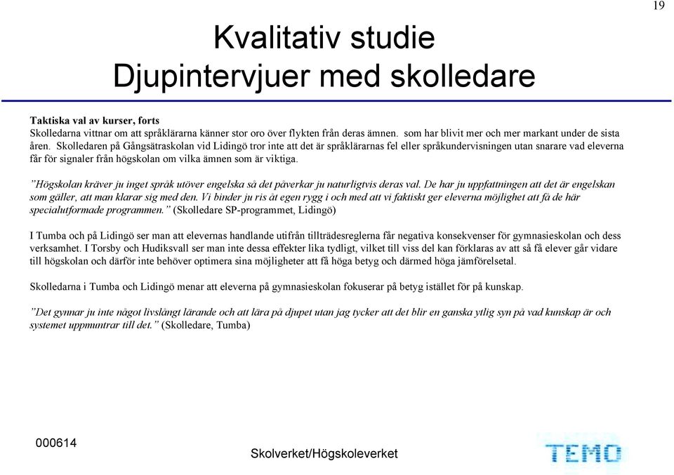 Skolledaren på Gångsätraskolan vid Lidingö tror inte att det är språklärarnas fel eller språkundervisningen utan snarare vad eleverna får för signaler från högskolan om vilka ämnen som är viktiga.