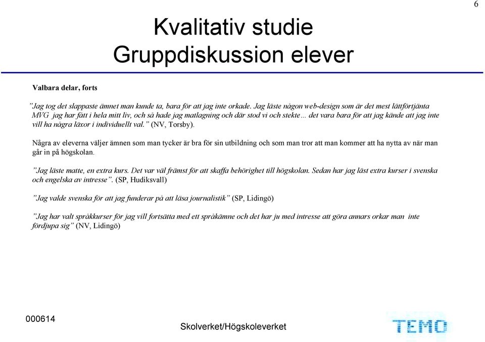 några läxor i individuellt val. (NV, Torsby). Några av eleverna väljer ämnen som man tycker är bra för sin utbildning och som man tror att man kommer att ha nytta av när man går in på högskolan.