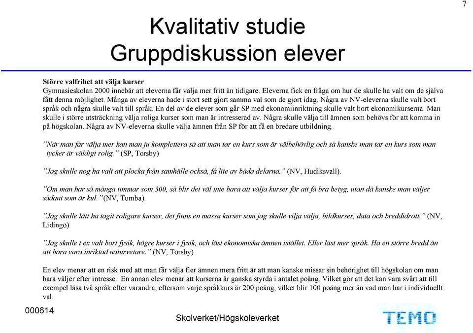 Några av NV-eleverna skulle valt bort språk och några skulle valt till språk. En del av de elever som går SP med ekonomiinriktning skulle valt bort ekonomikurserna.