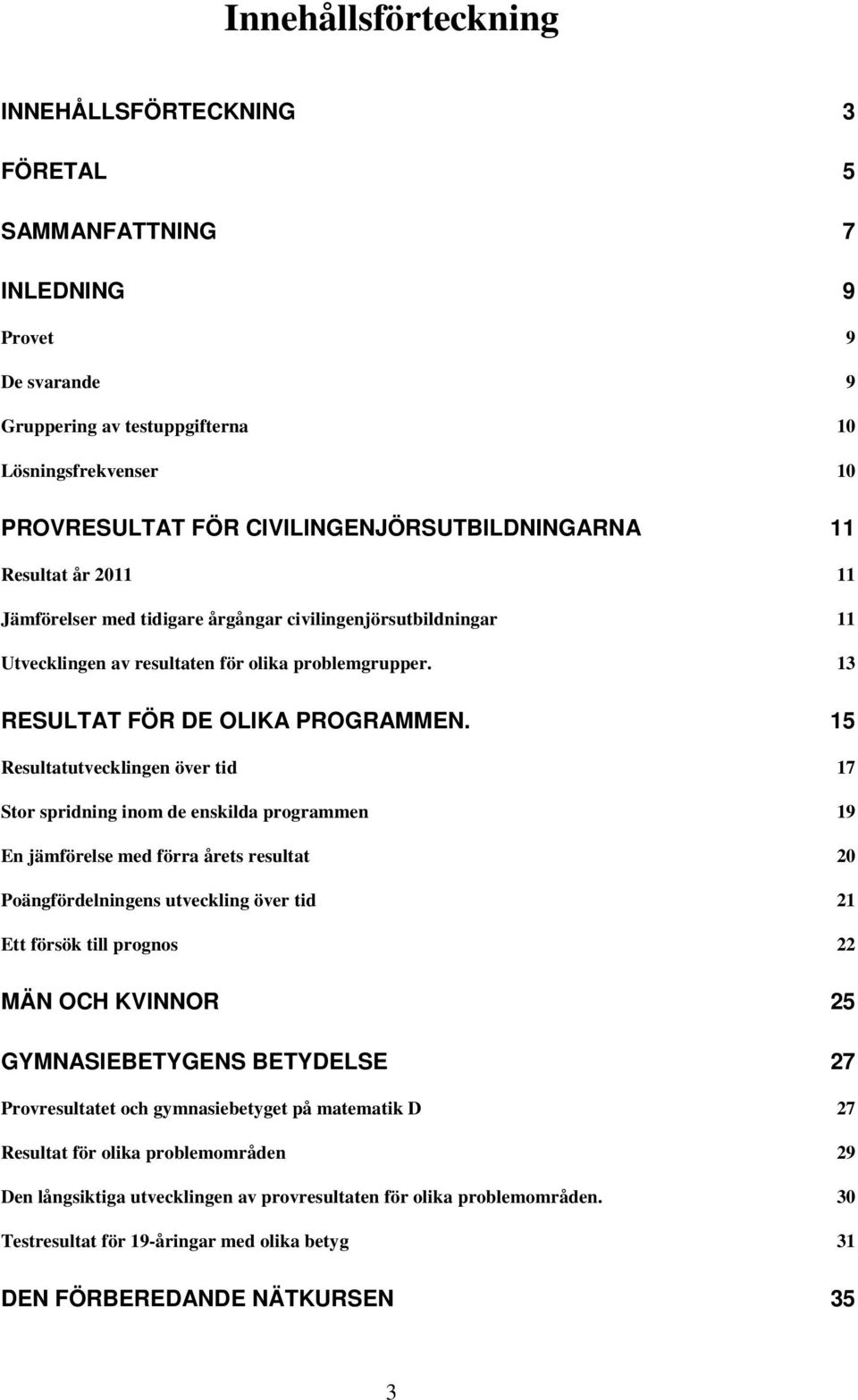 13 RESULTAT FÖR DE OLIKA PROGRAMMEN.