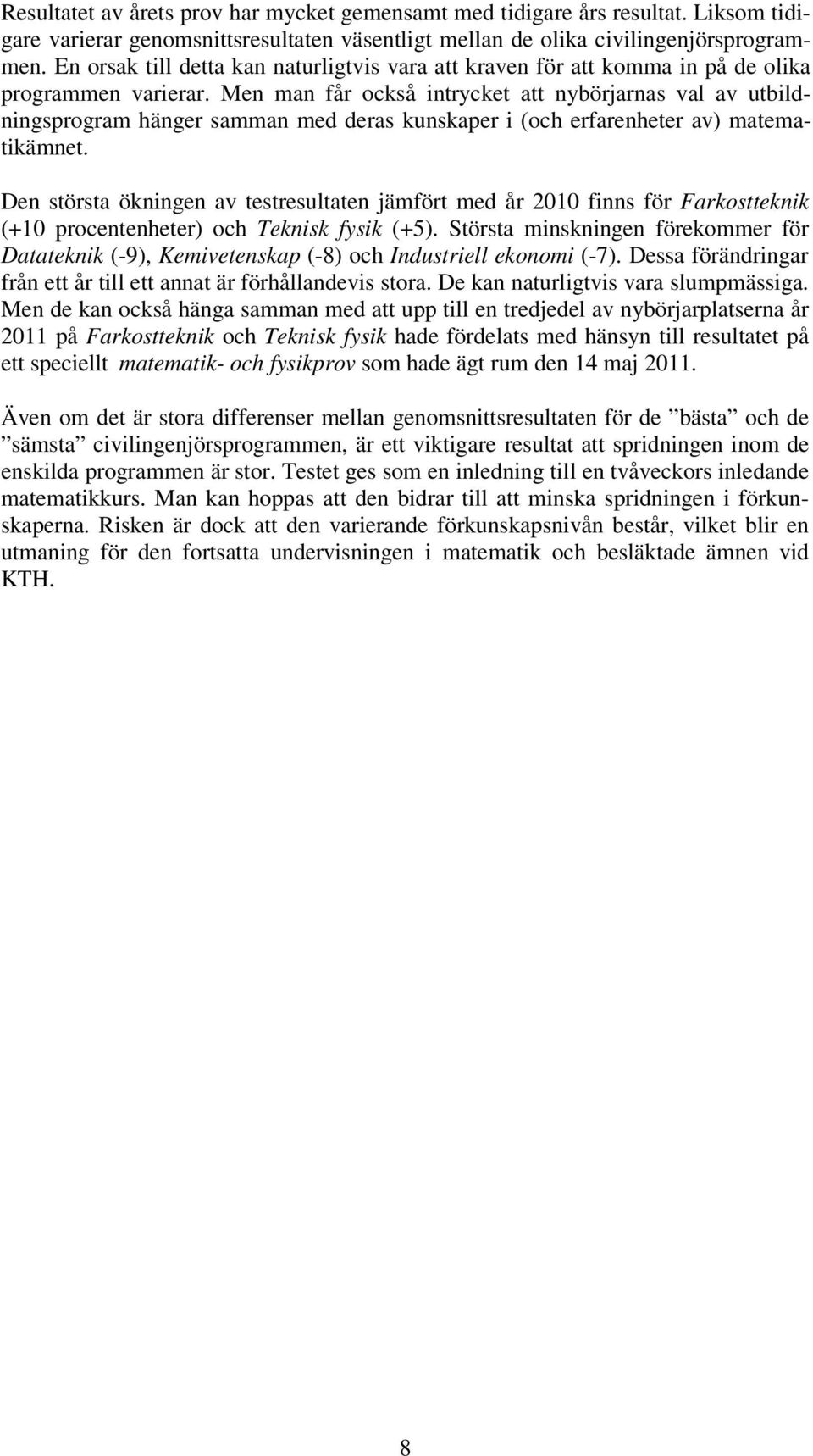 Men man får också intrycket att nybörjarnas val av utbildningsprogram hänger samman med deras kunskaper i (och erfarenheter av) matematikämnet.