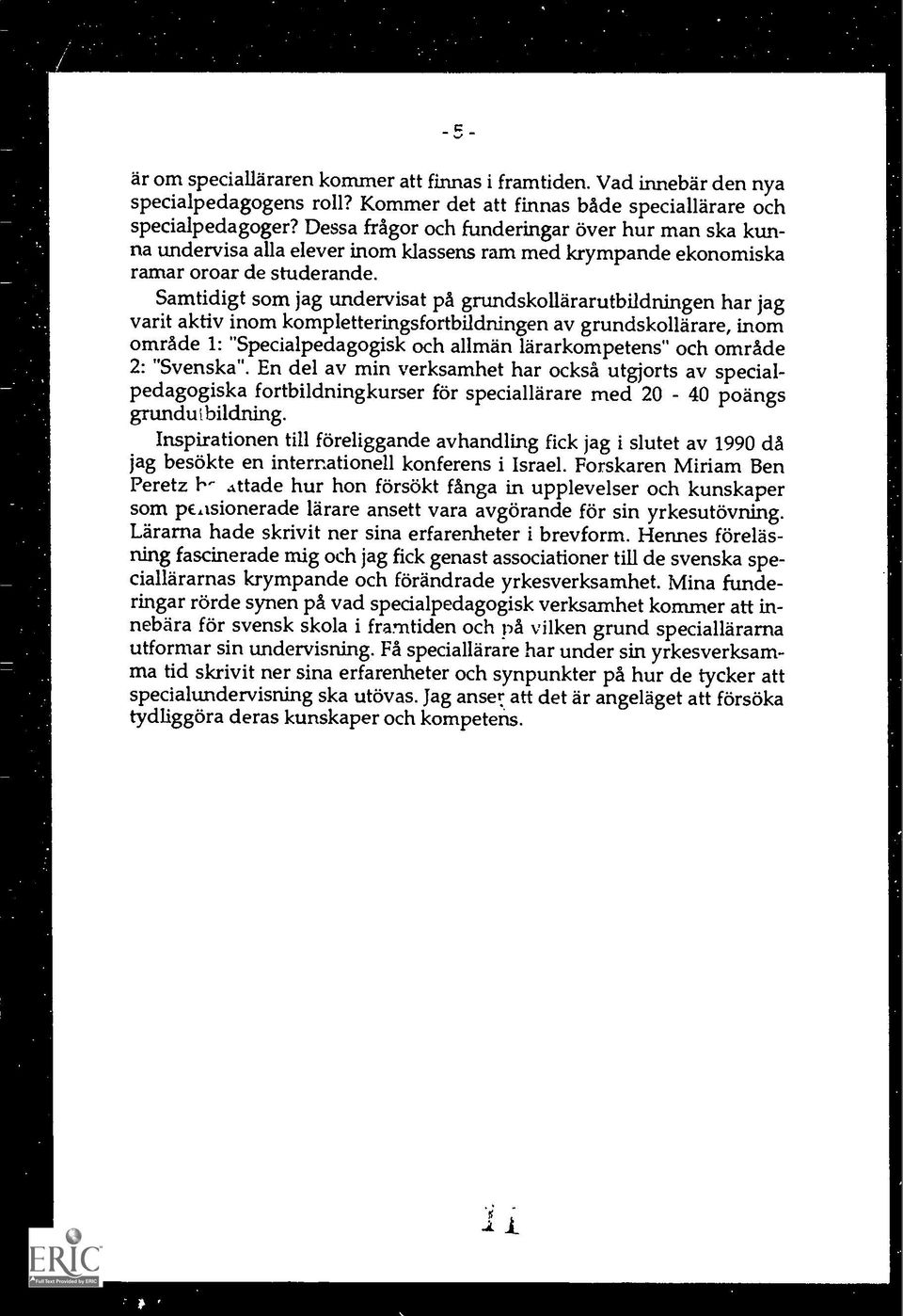 Samtidigt som jag undervisat pa grundskollararutbildningen har jag varit aktiv inom kompletteringsfortbildningen av grundskollarare, inom omrade 1: "Specialpedagogisk och allman lararkompetens" och