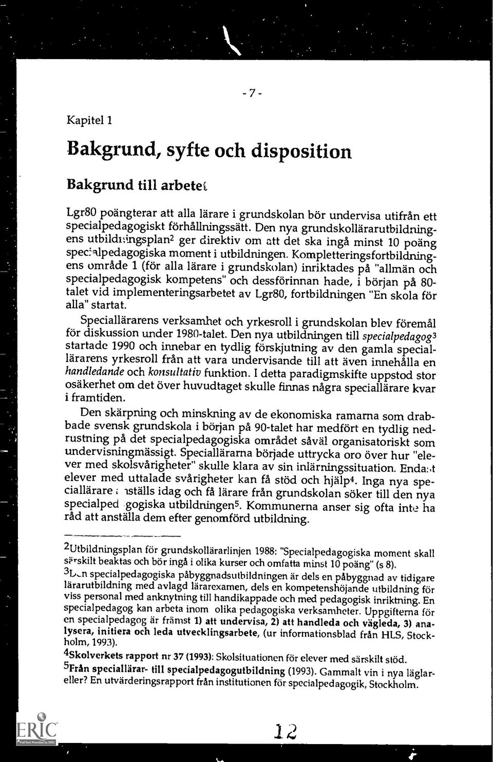 Kompletteringsfortbildningens omrade 1 (for alla larare i grundskolan) inriktades pa "allmän och specialpedagogisk kompetens" och dessforinnan hade, i borjan pa 80- talet vid implementeringsarbetet