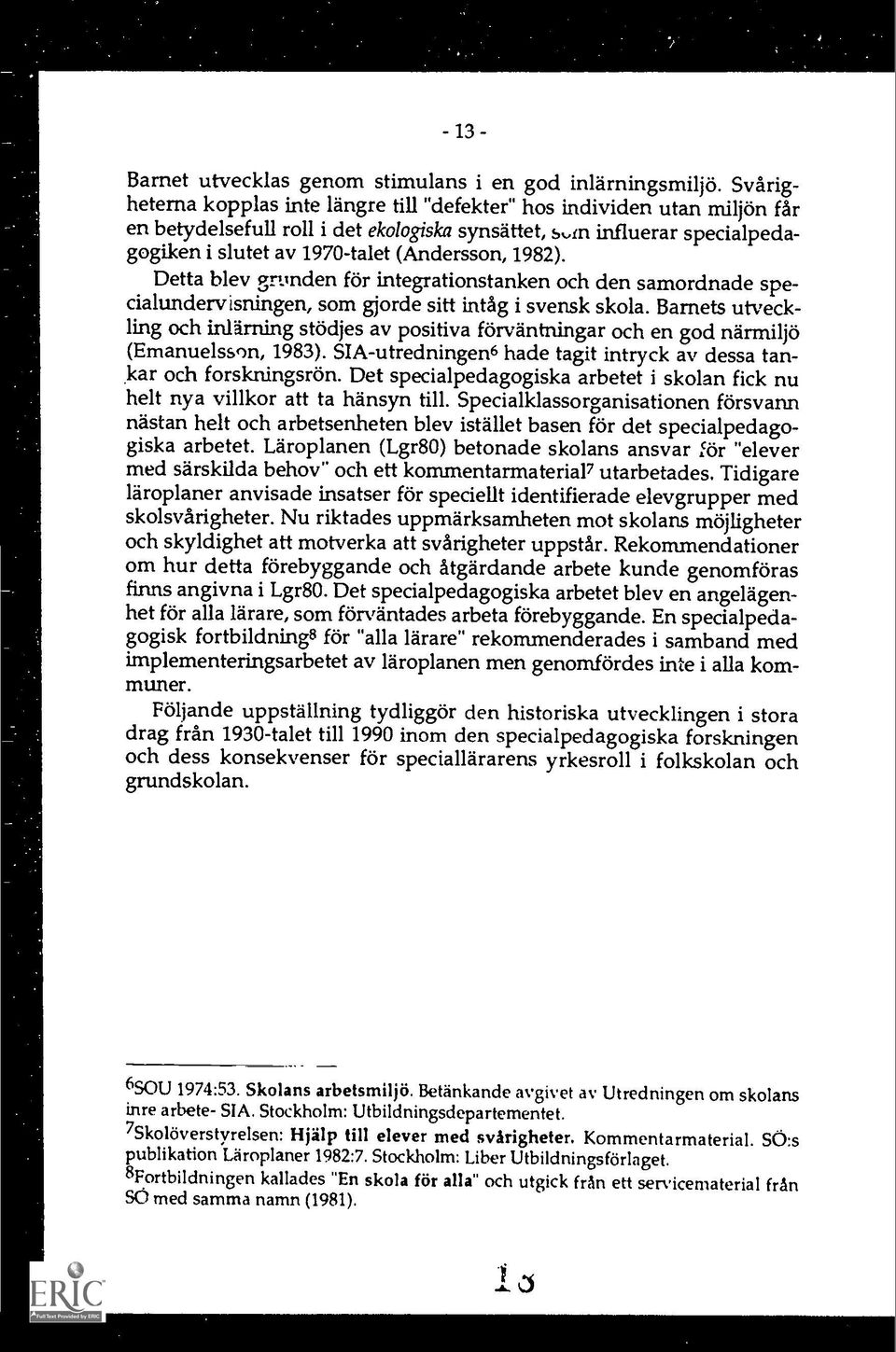 1982). Detta blev gninden for integrationstanken och den samordnade specialundervisningen, som gjorde sitt intag i svensk skola.