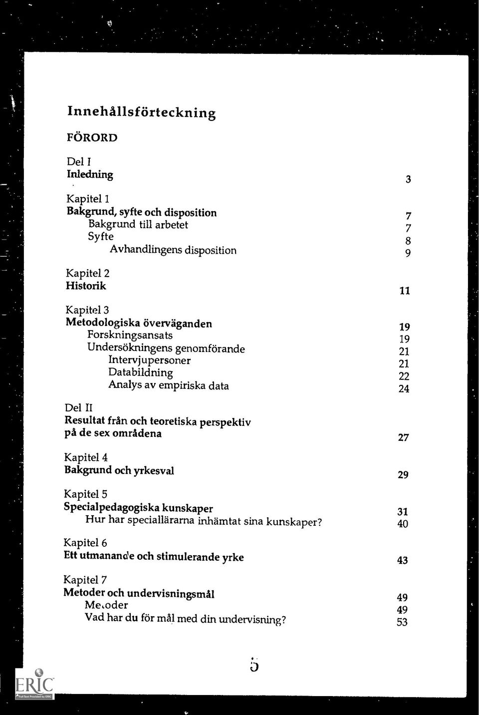 Del II Resultat fran och teoretiska perspektiv pa de sex omraciena Kapitel 4 Bakgrund och yrkesval 29 Kapitel 5 Specialpedagogiska kunskaper 31 Hur har speciallararna