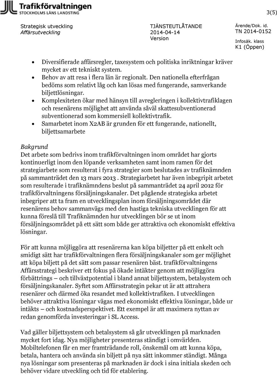 Komplexiteten ökar med hänsyn till avregleringen i kollektivtrafiklagen och resenärens möjlighet att använda såväl skattesubventionerad subventionerad som kommersiell kollektivtrafik.