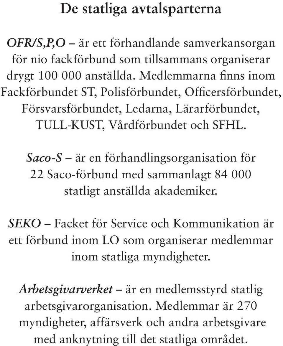 Saco-S är en förhandlingsorganisation för 22 Saco-förbund med sammanlagt 84 statligt anställda akademiker.