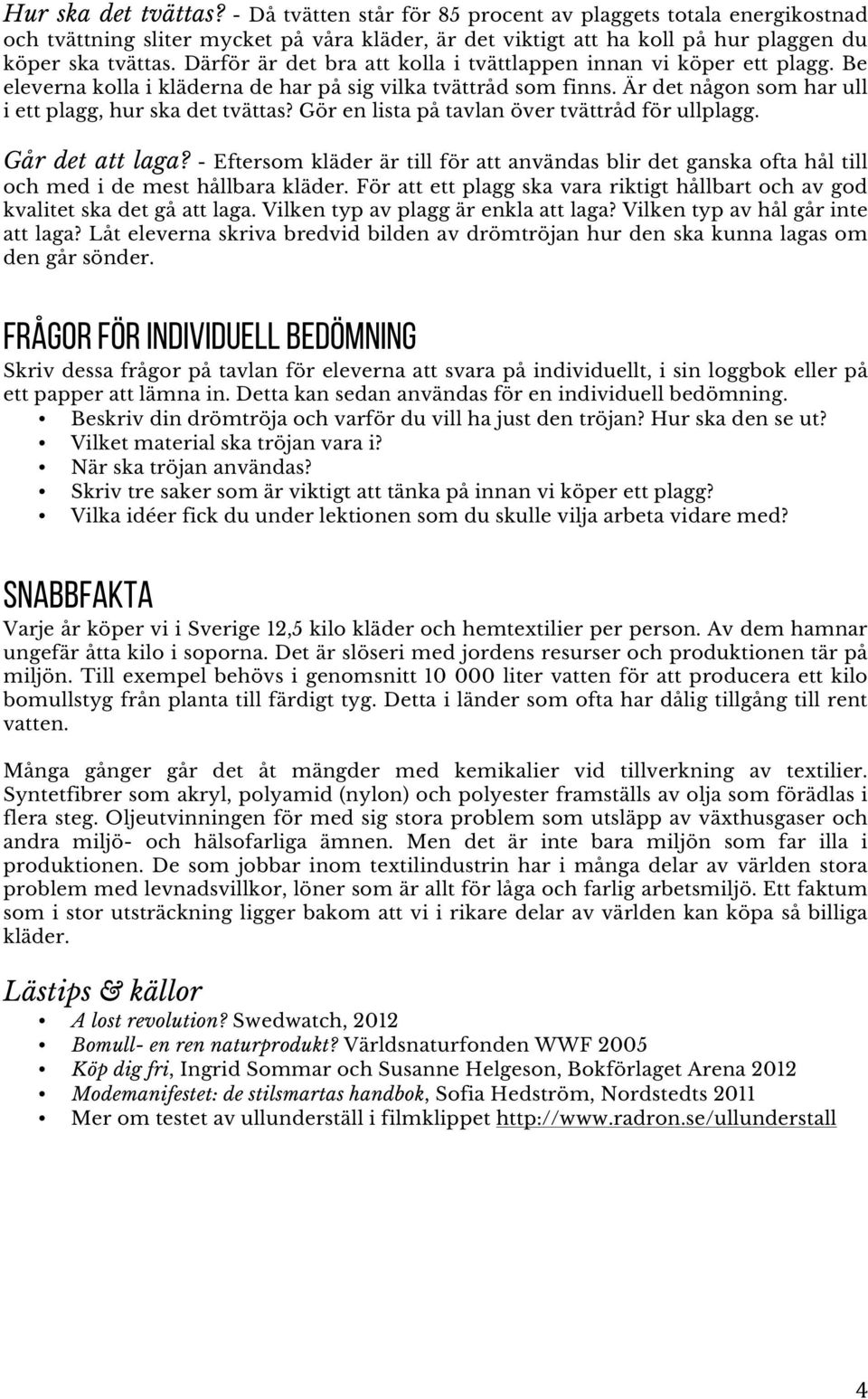 Gör en lista på tavlan över tvättråd för ullplagg. Går det att laga? - Eftersom kläder är till för att användas blir det ganska ofta hål till och med i de mest hållbara kläder.