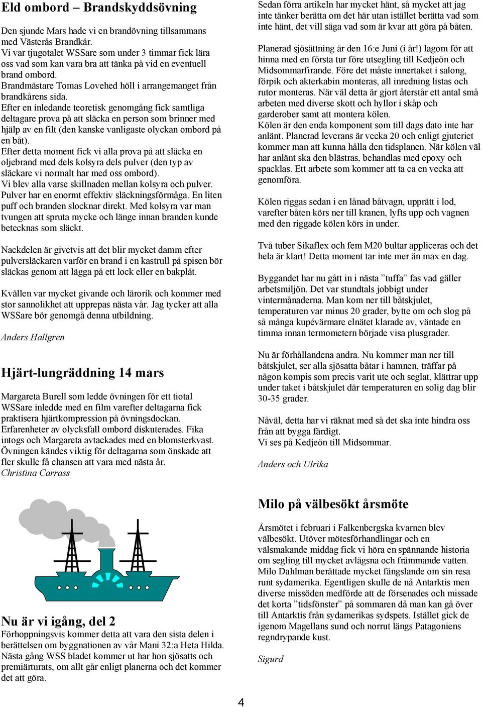 Efter en inledande teoretisk genomgång fick samtliga deltagare prova på att släcka en person som brinner med hjälp av en filt (den kanske vanligaste olyckan ombord på en båt).