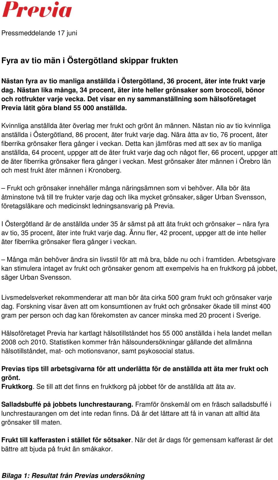 Kvinnliga anställda äter överlag mer frukt och grönt än männen. Nästan nio av tio kvinnliga anställda i Östergötland, 86 procent, äter frukt varje dag.