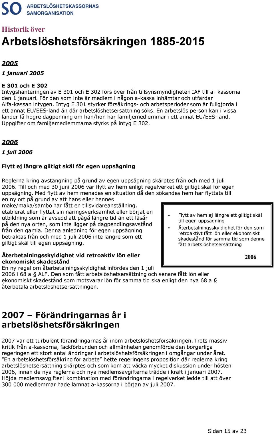 Intyg E 301 styrker försäkrings- och arbetsperioder som är fullgjorda i ett annat EU/EES-land än där arbetslöshetsersättning söks.