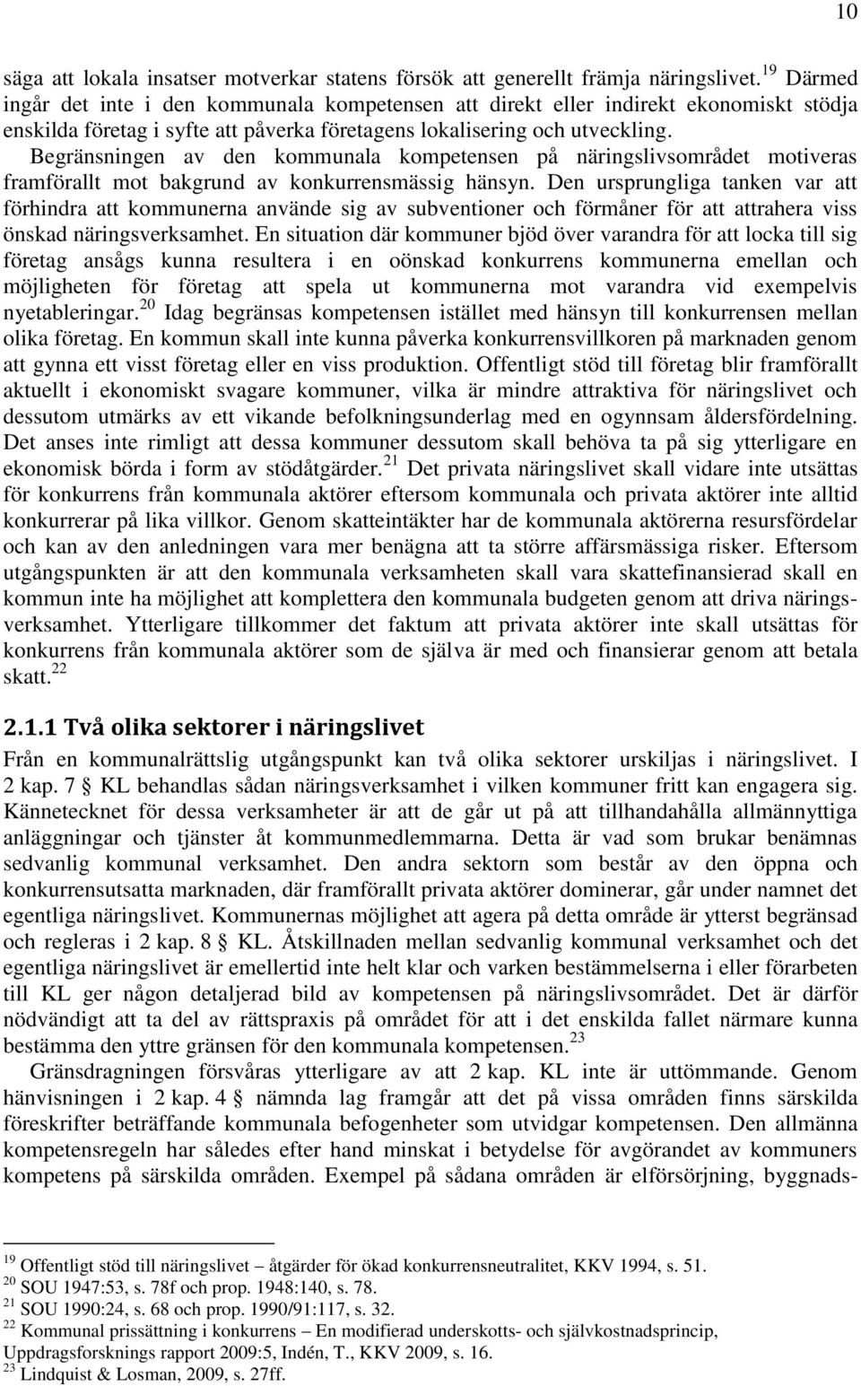 Begränsningen av den kommunala kompetensen på näringslivsområdet motiveras framförallt mot bakgrund av konkurrensmässig hänsyn.