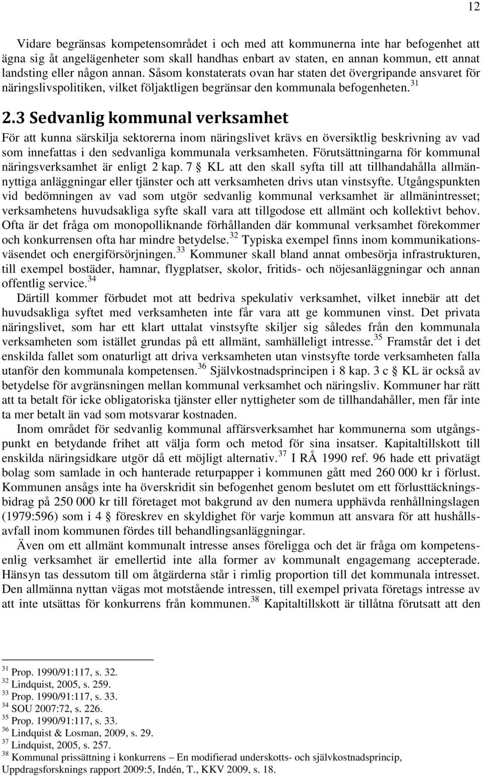 3 Sedvanlig kommunal verksamhet För att kunna särskilja sektorerna inom näringslivet krävs en översiktlig beskrivning av vad som innefattas i den sedvanliga kommunala verksamheten.