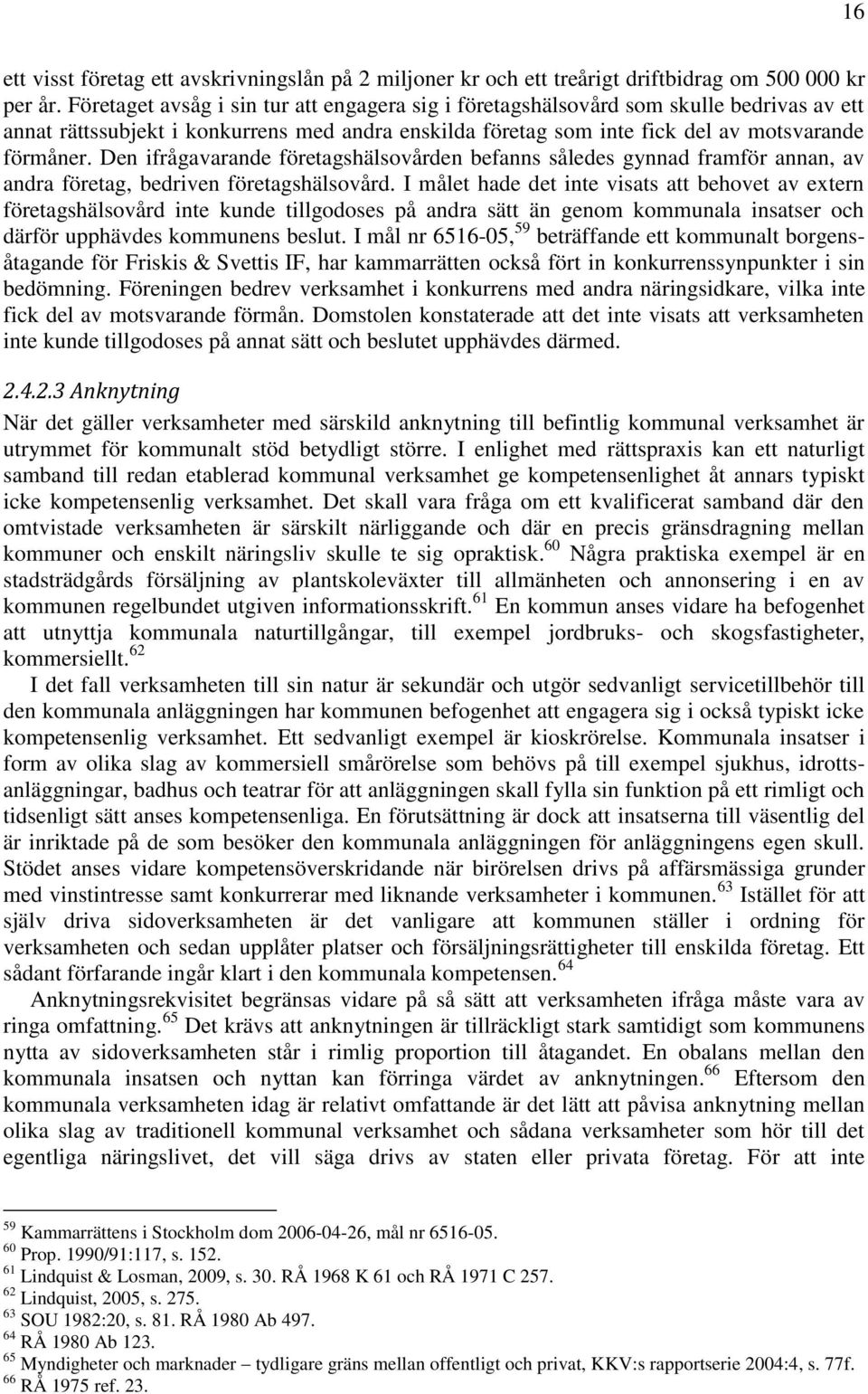 Den ifrågavarande företagshälsovården befanns således gynnad framför annan, av andra företag, bedriven företagshälsovård.