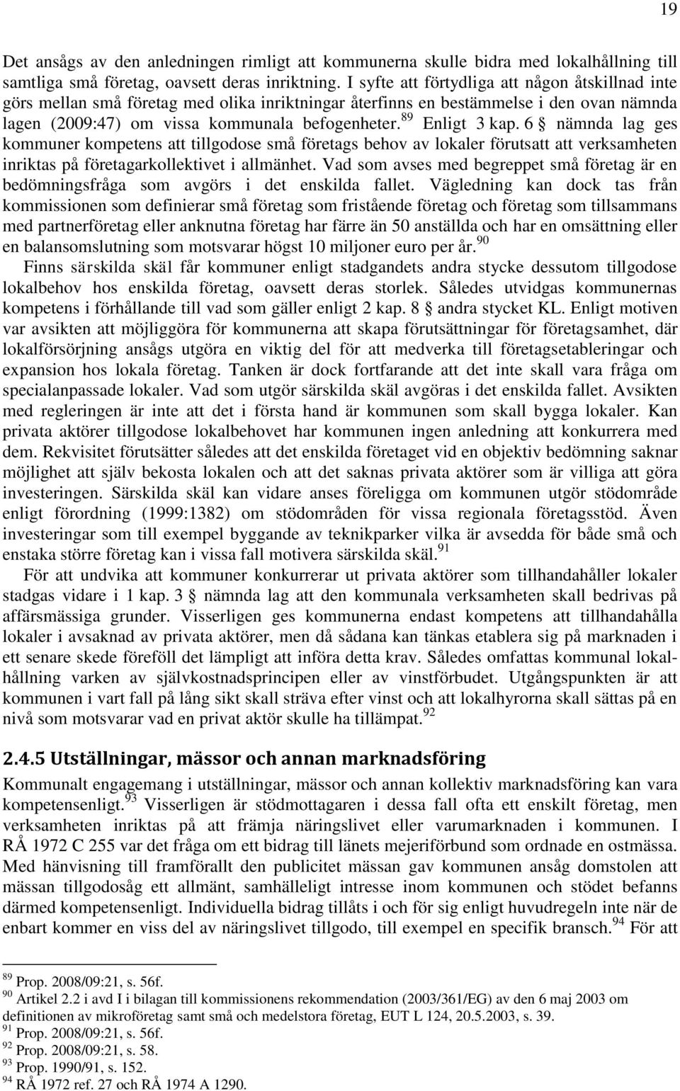 89 Enligt 3 kap. 6 nämnda lag ges kommuner kompetens att tillgodose små företags behov av lokaler förutsatt att verksamheten inriktas på företagarkollektivet i allmänhet.