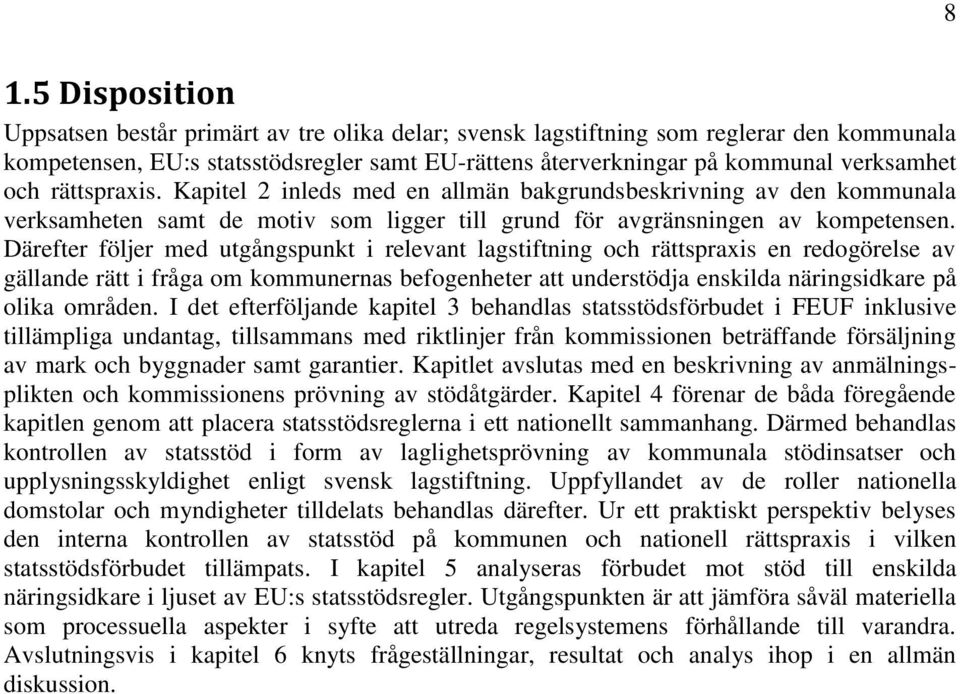 Därefter följer med utgångspunkt i relevant lagstiftning och rättspraxis en redogörelse av gällande rätt i fråga om kommunernas befogenheter att understödja enskilda näringsidkare på olika områden.