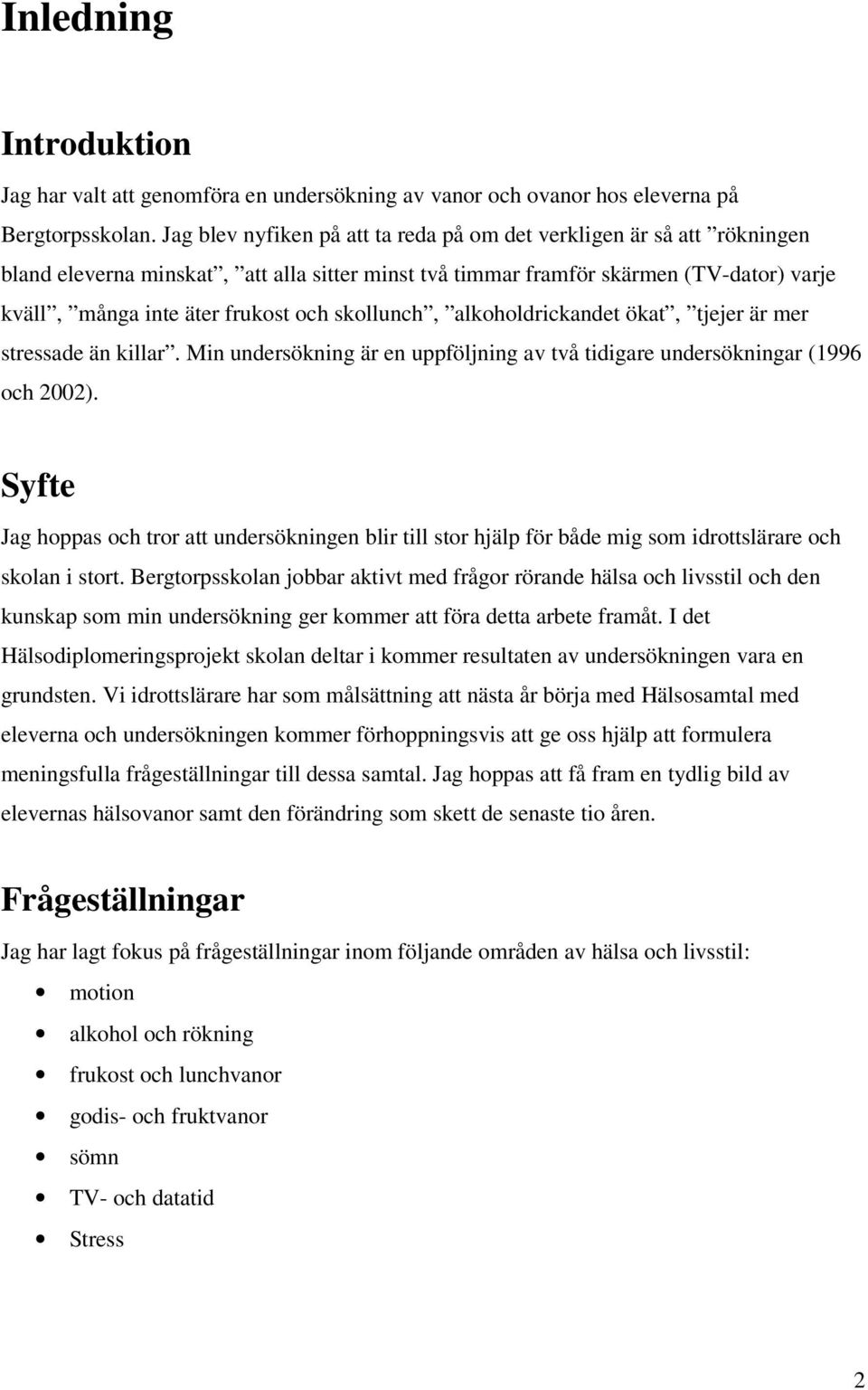 skollunch, alkoholdrickandet ökat, tjejer är mer stressade än killar. Min undersökning är en uppföljning av två tidigare undersökningar ( och 2).