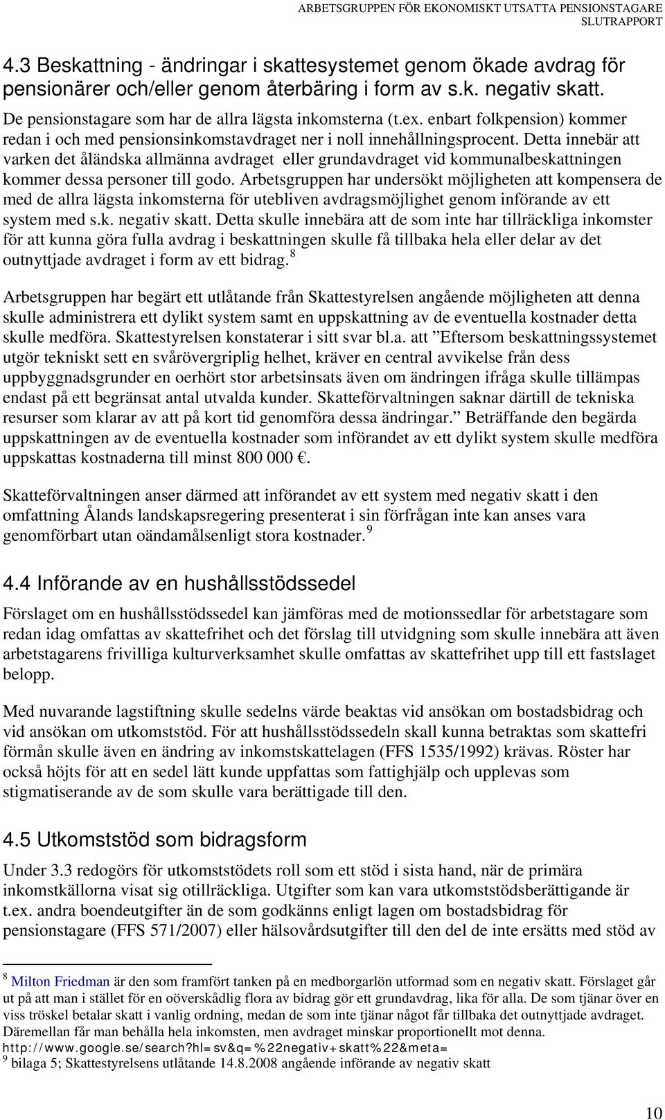 Detta innebär att varken det åländska allmänna avdraget eller grundavdraget vid kommunalbeskattningen kommer dessa personer till godo.