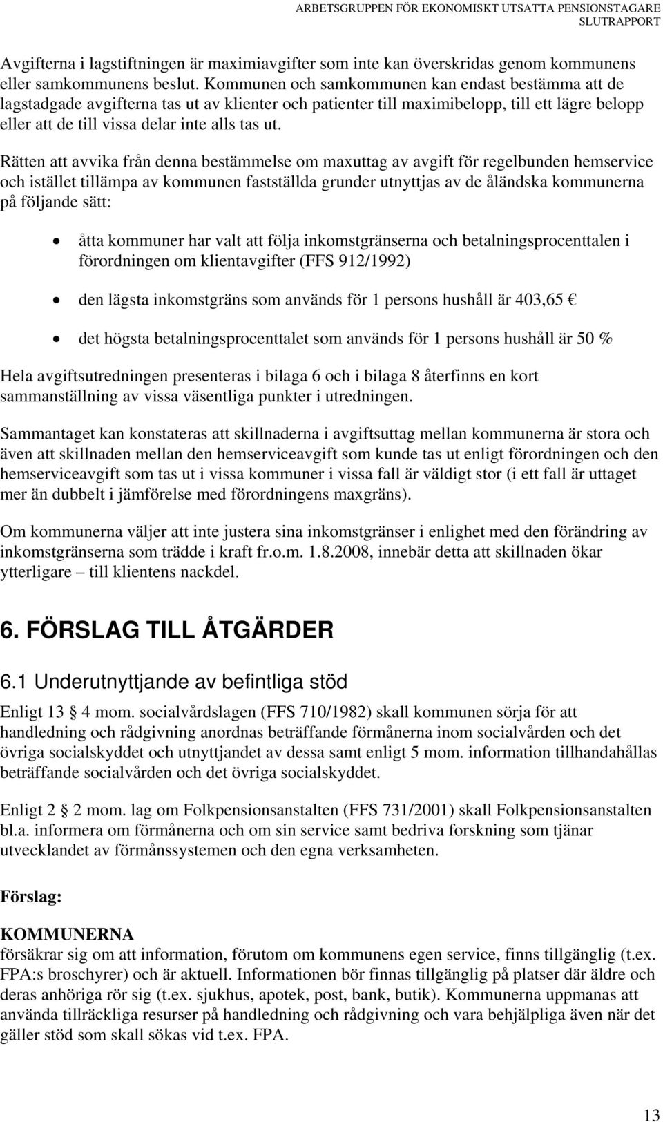 Rätten att avvika från denna bestämmelse om maxuttag av avgift för regelbunden hemservice och istället tillämpa av kommunen fastställda grunder utnyttjas av de åländska kommunerna på följande sätt: