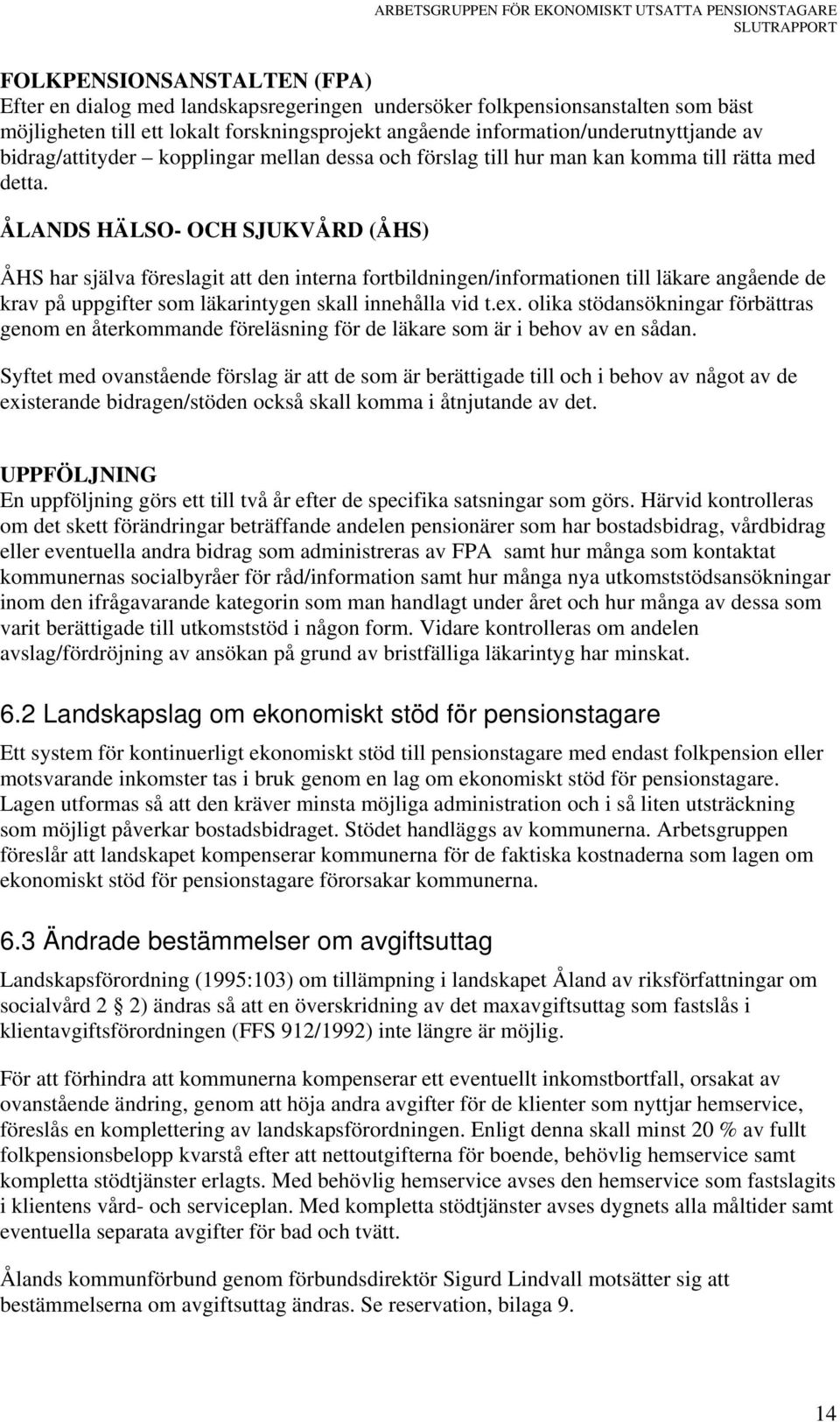 ÅLANDS HÄLSO- OCH SJUKVÅRD (ÅHS) ÅHS har själva föreslagit att den interna fortbildningen/informationen till läkare angående de krav på uppgifter som läkarintygen skall innehålla vid t.ex.