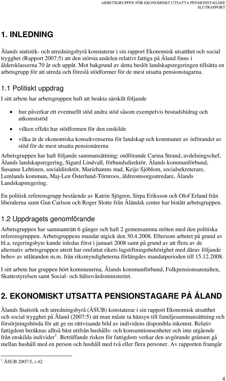 1 Politiskt uppdrag I sitt arbete har arbetsgruppen haft att beakta särskilt följande hur påverkar ett eventuellt stöd andra stöd såsom exempelvis bostadsbidrag och utkomststöd vilken effekt har