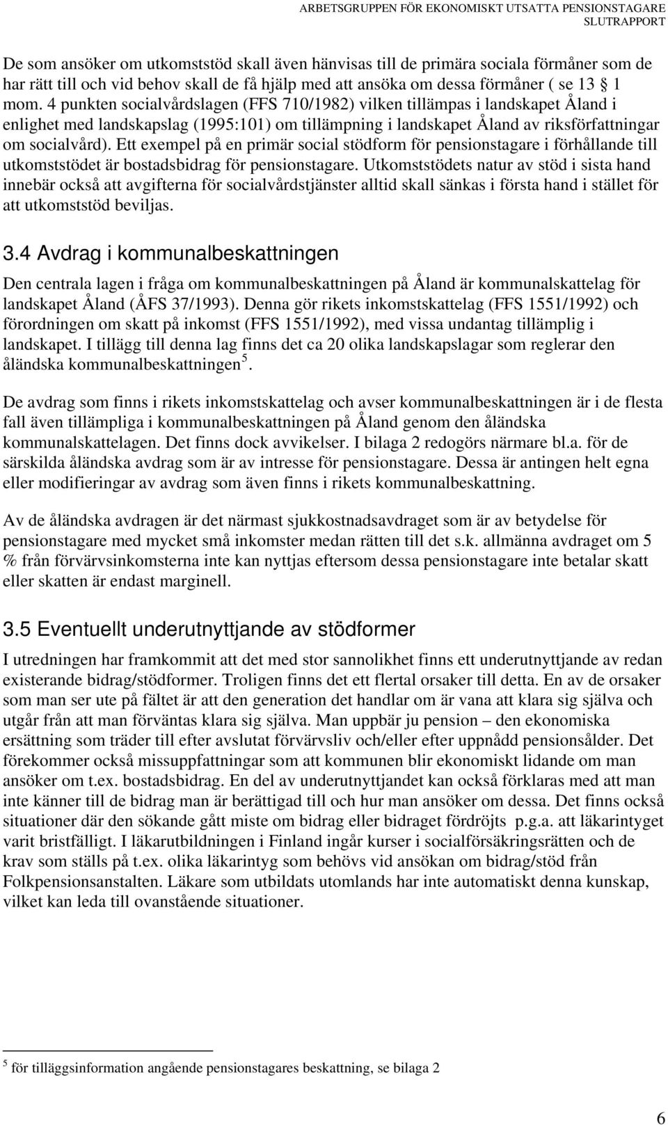 Ett exempel på en primär social stödform för pensionstagare i förhållande till utkomststödet är bostadsbidrag för pensionstagare.