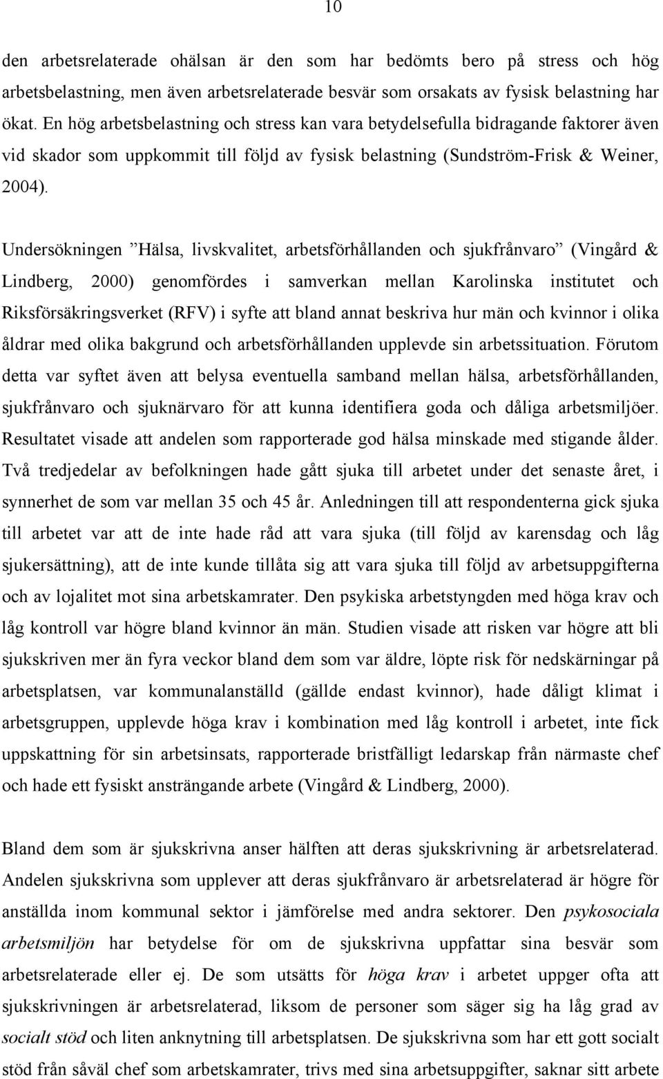 Undersökningen Hälsa, livskvalitet, arbetsförhållanden och sjukfrånvaro (Vingård & Lindberg, 2000) genomfördes i samverkan mellan Karolinska institutet och Riksförsäkringsverket (RFV) i syfte att