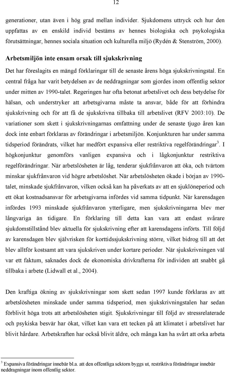 Arbetsmiljön inte ensam orsak till sjukskrivning Det har föreslagits en mängd förklaringar till de senaste årens höga sjukskrivningstal.