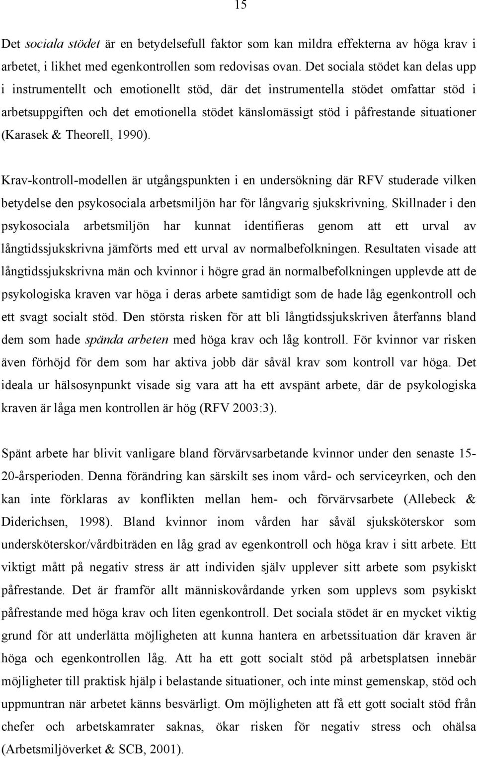 situationer (Karasek & Theorell, 1990). Krav-kontroll-modellen är utgångspunkten i en undersökning där RFV studerade vilken betydelse den psykosociala arbetsmiljön har för långvarig sjukskrivning.