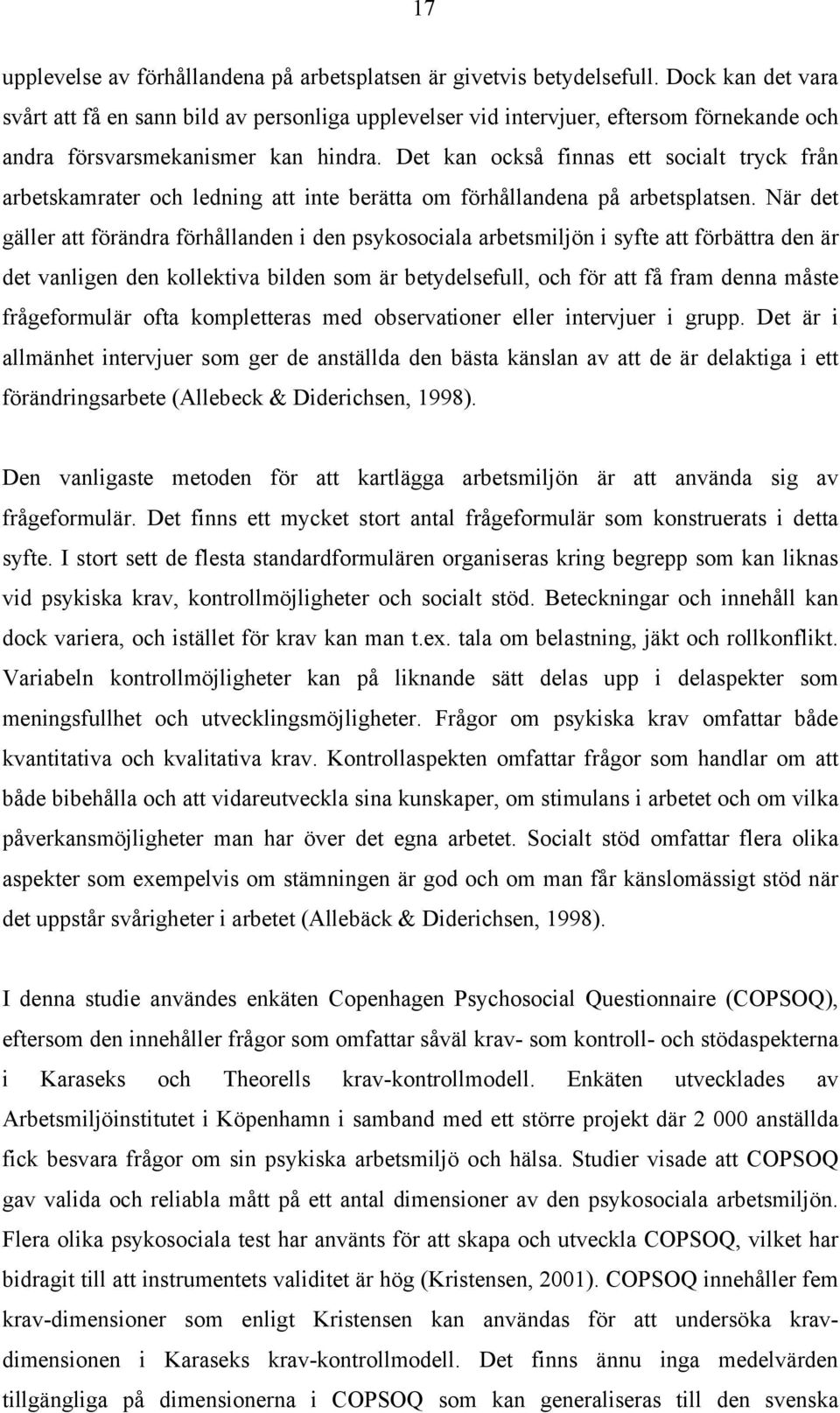 Det kan också finnas ett socialt tryck från arbetskamrater och ledning att inte berätta om förhållandena på arbetsplatsen.