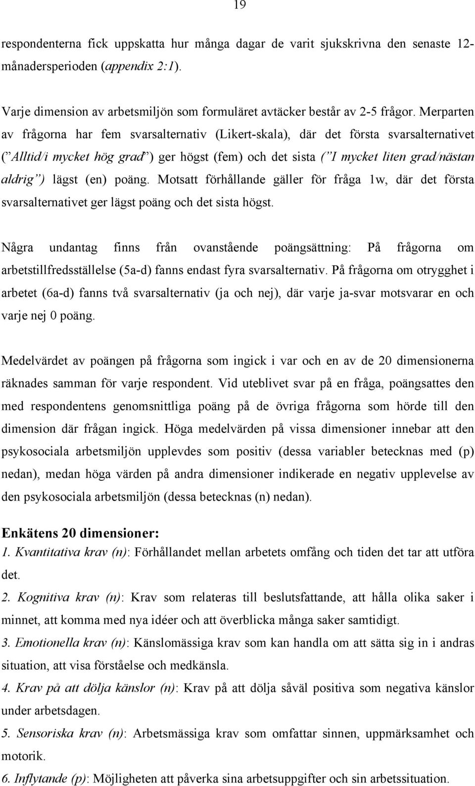 (en) poäng. Motsatt förhållande gäller för fråga 1w, där det första svarsalternativet ger lägst poäng och det sista högst.