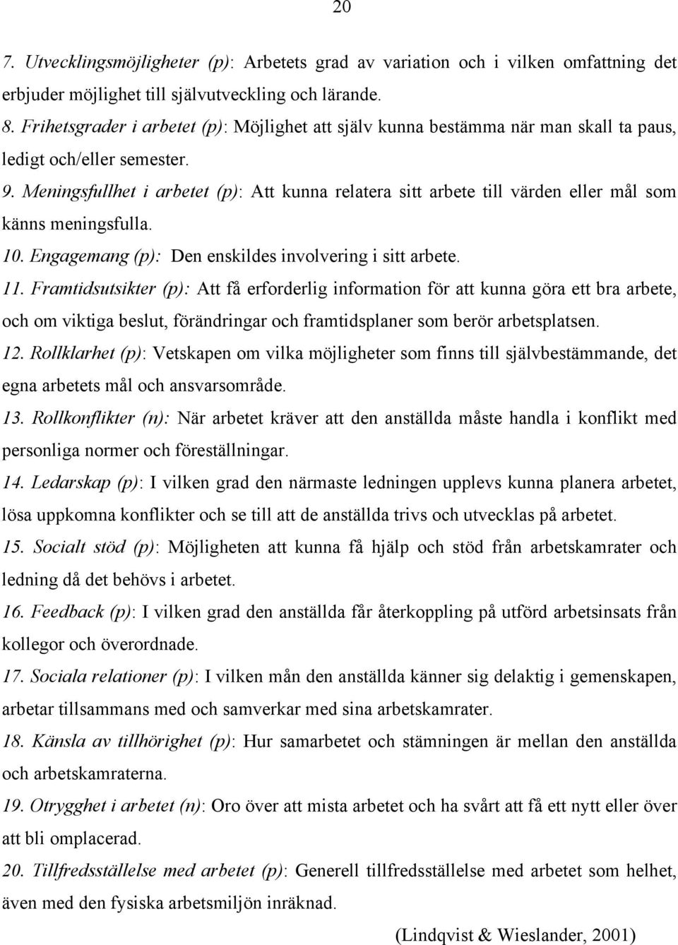 Meningsfullhet i arbetet (p): Att kunna relatera sitt arbete till värden eller mål som känns meningsfulla. 10. Engagemang (p): Den enskildes involvering i sitt arbete. 11.