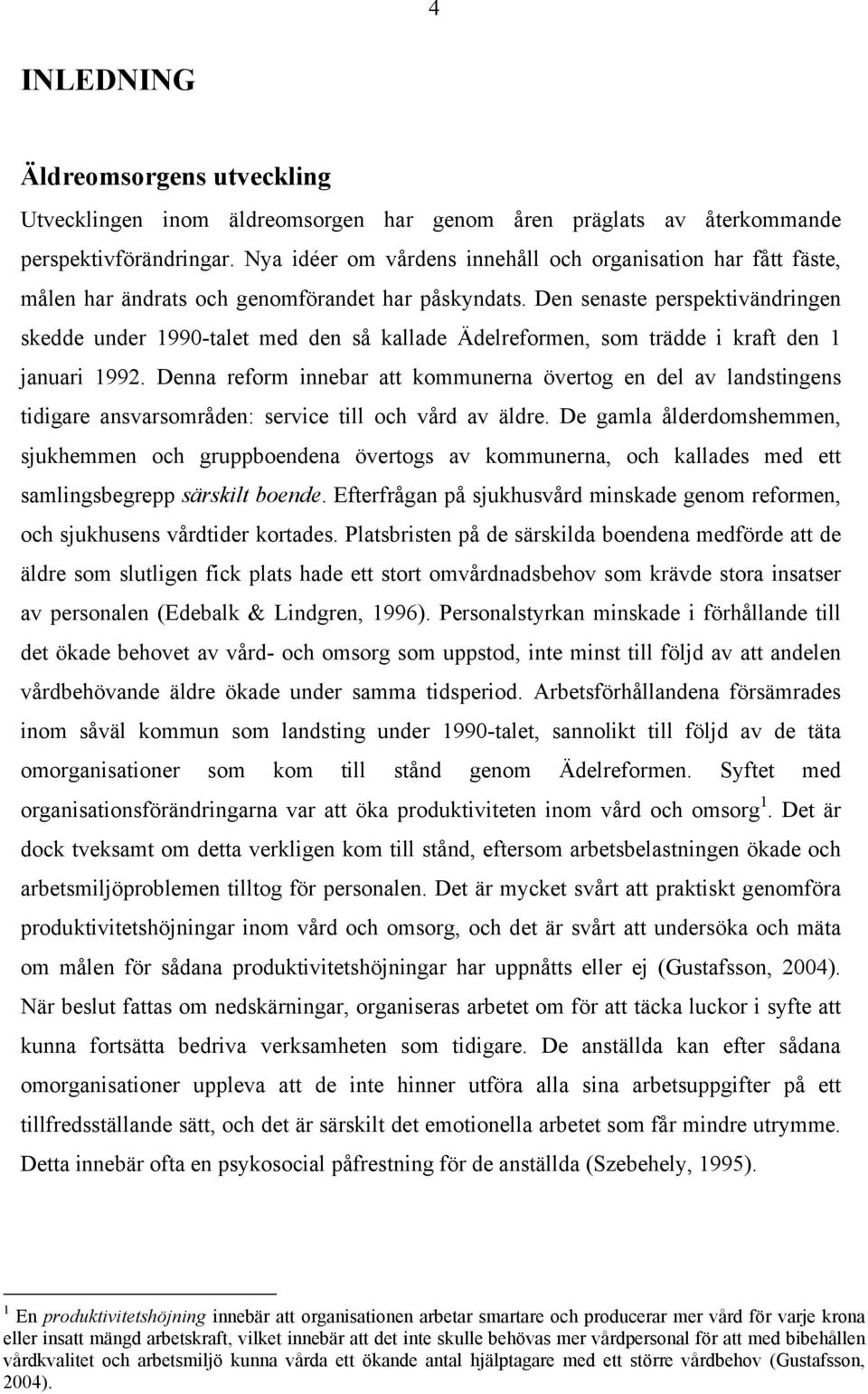 Den senaste perspektivändringen skedde under 1990-talet med den så kallade Ädelreformen, som trädde i kraft den 1 januari 1992.