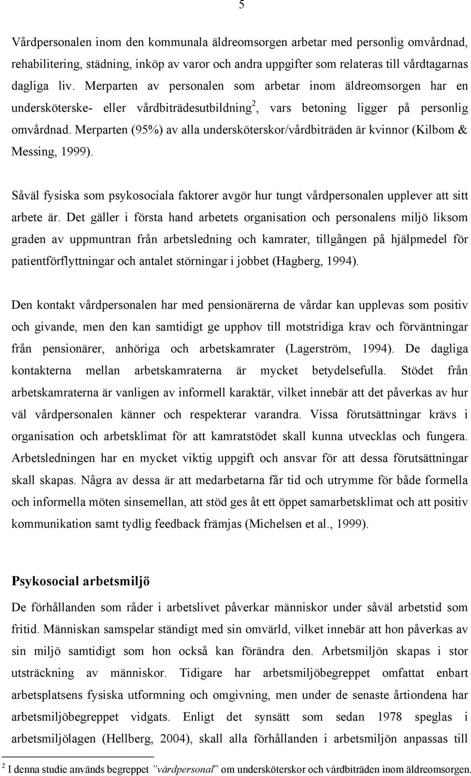 Merparten (95%) av alla undersköterskor/vårdbiträden är kvinnor (Kilbom & Messing, 1999). Såväl fysiska som psykosociala faktorer avgör hur tungt vårdpersonalen upplever att sitt arbete är.