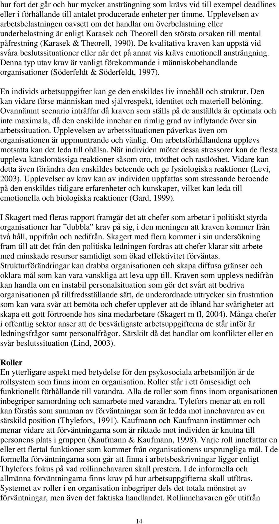 De kvalitativa kraven kan uppstå vid svåra beslutssituationer eller när det på annat vis krävs emotionell ansträngning.