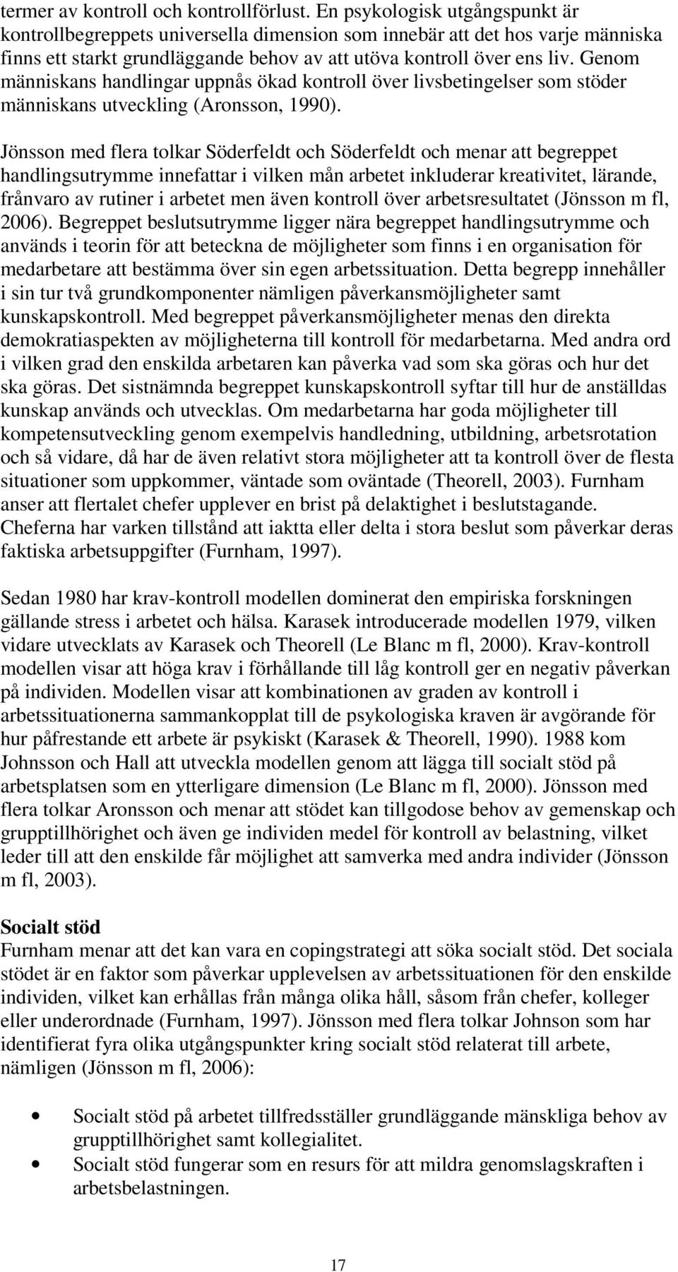 Genom människans handlingar uppnås ökad kontroll över livsbetingelser som stöder människans utveckling (Aronsson, 1990).