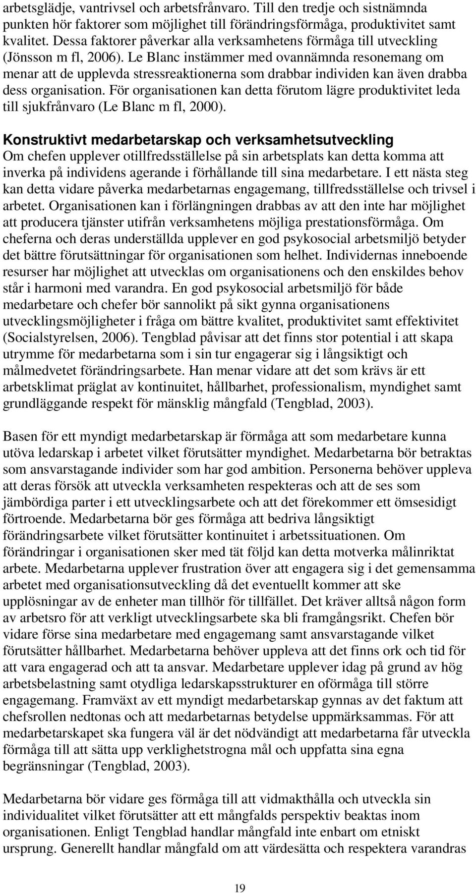 Le Blanc instämmer med ovannämnda resonemang om menar att de upplevda stressreaktionerna som drabbar individen kan även drabba dess organisation.