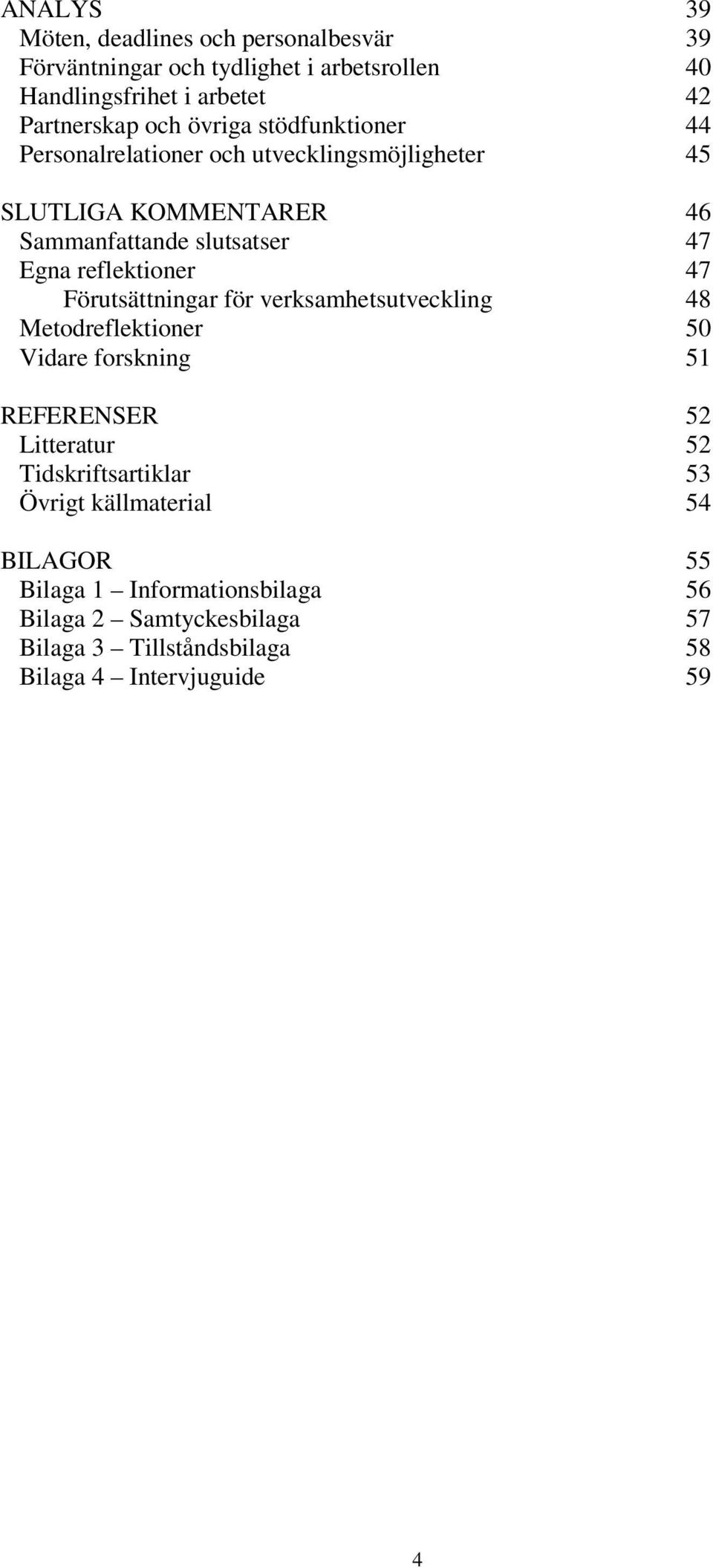 reflektioner 47 Förutsättningar för verksamhetsutveckling 48 Metodreflektioner 50 Vidare forskning 51 REFERENSER 52 Litteratur 52