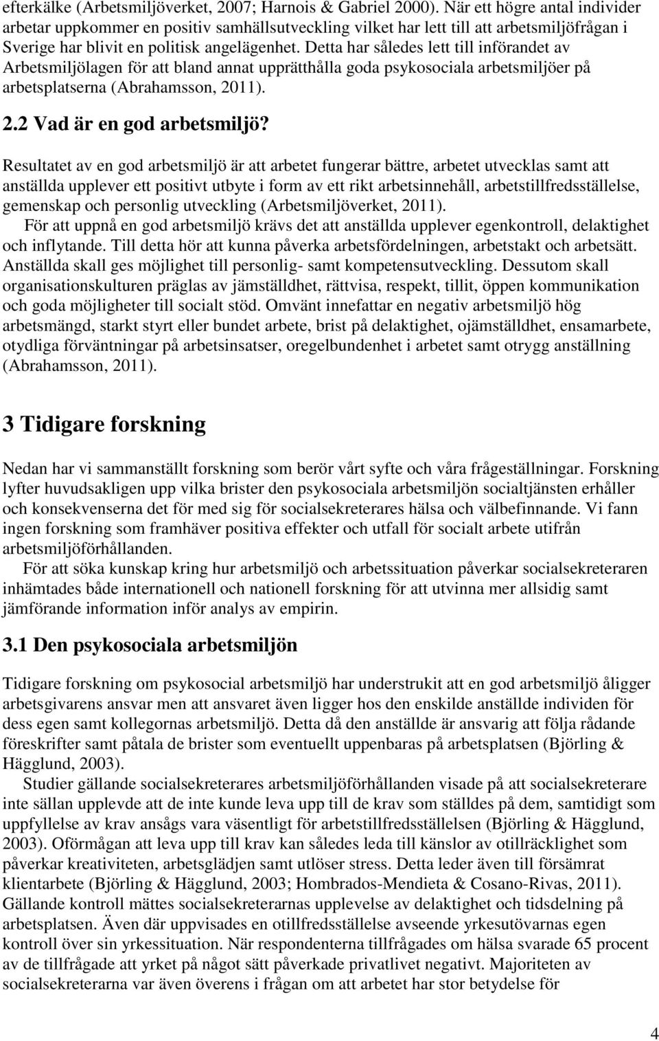 Detta har således lett till införandet av Arbetsmiljölagen för att bland annat upprätthålla goda psykosociala arbetsmiljöer på arbetsplatserna (Abrahamsson, 2011). 2.2 Vad är en god arbetsmiljö?